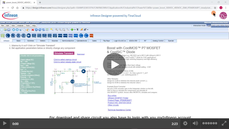 <a href='https://design.infineon.com/tinademo/designer.php?path=EXAMPLESROOT%7CINFINEON%7CApplications%7CIndustrial%7CPower%7C&file=power_boost_300VDC_400VDC_2kW_IPD60R360P7_steadystate_en.tsc' target='_blank'>Infineon Designer Tutorial 2: How to download and share circuit.</a>Infineon Designer is a free online SPICE simulator. This tutorial video describes how to download circuits (Infineon example circuit, your own circuit or shared circuits from others). Additionally it is shown how to share and un-share the circuits either to a dedicated person or to all users.</a>